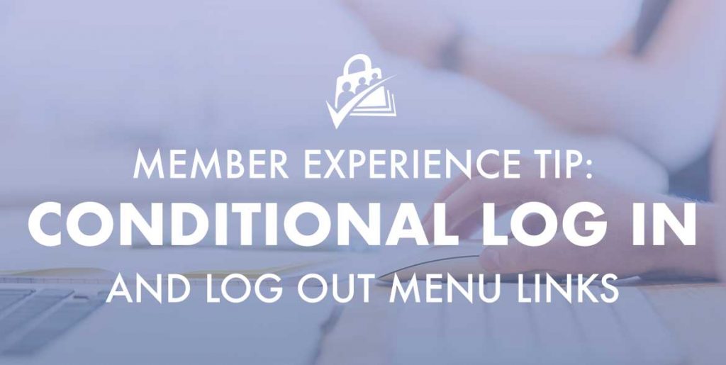 Member Experience Tip: Conditional Log In and Log Out Menu Links