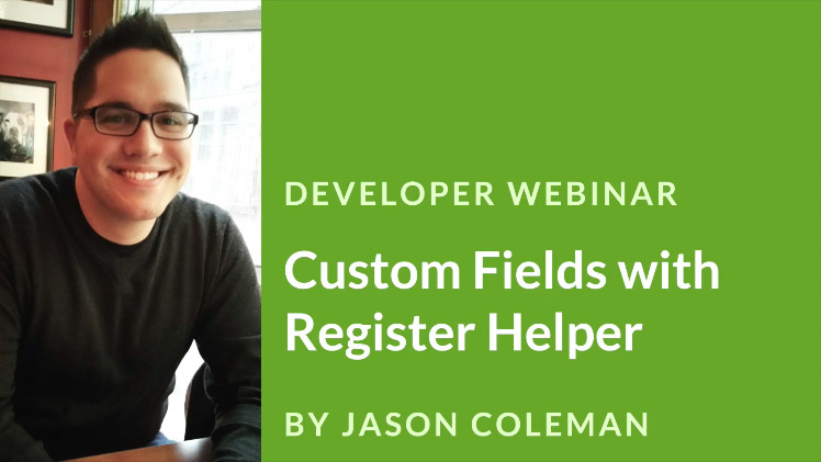 Cover image for the Custom Fields with Register Helper developer webinar by Jason Coleman