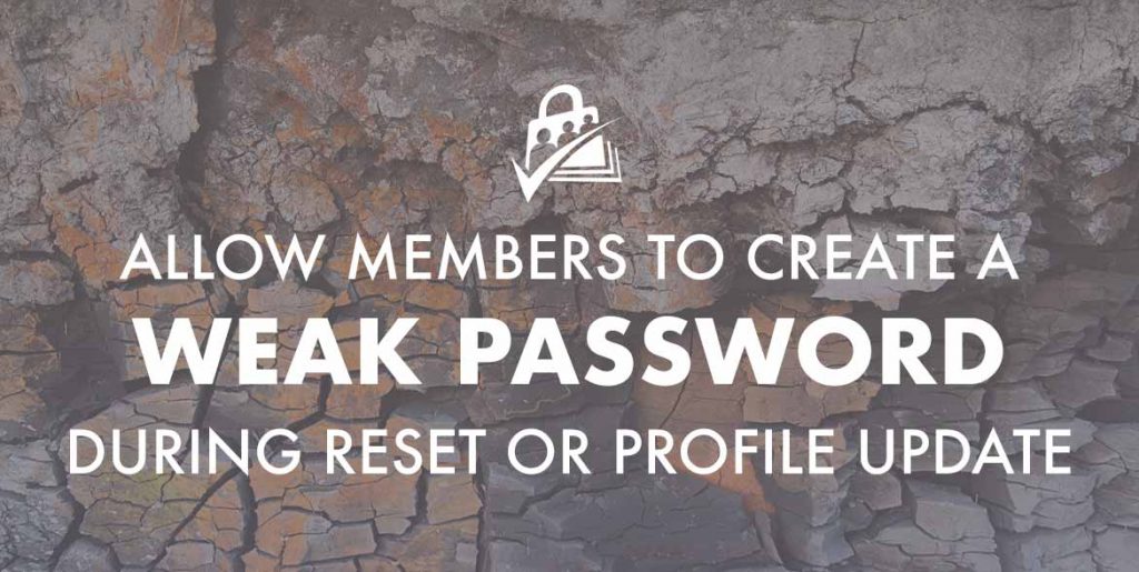 Allow members to create a weak password during reset or profile update