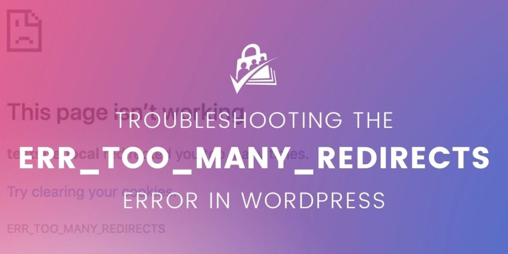 Troubleshooting Guide for the ERR_TOO_MANY_REDIRECTS Error