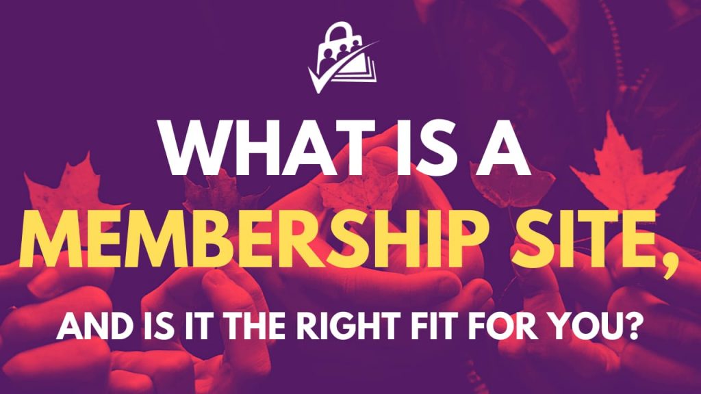 What is a membership site and is it the right fit for you?
