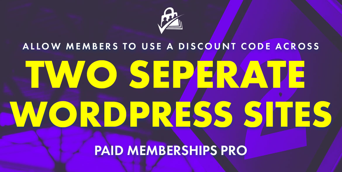 Allow Members to Use a Discount Code Across Two Separate WordPress Sites
