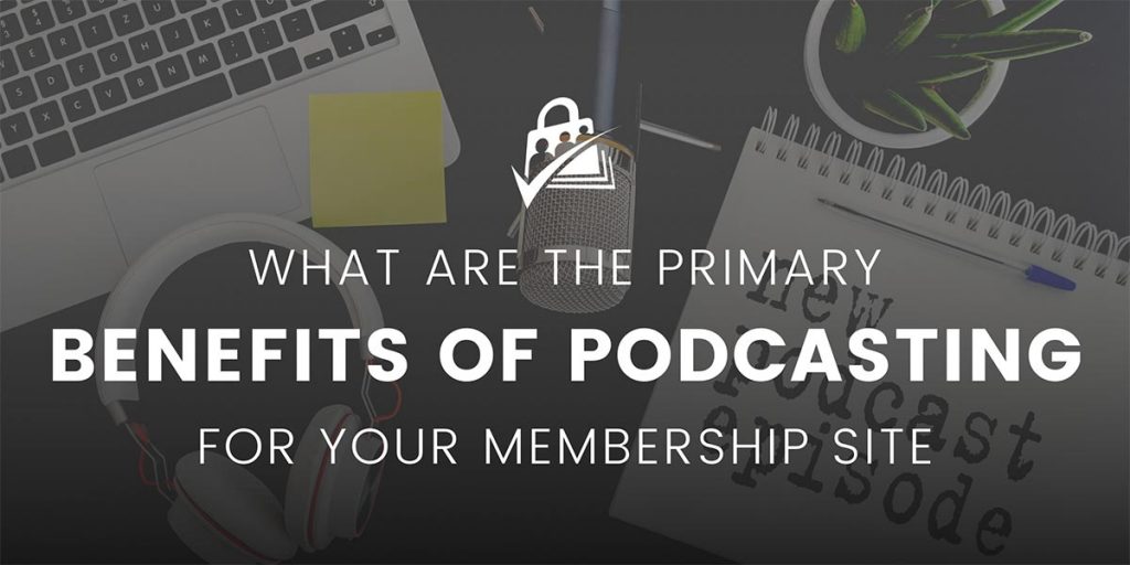 Banner image for the Benefits of Podcasting for Membership Sites article