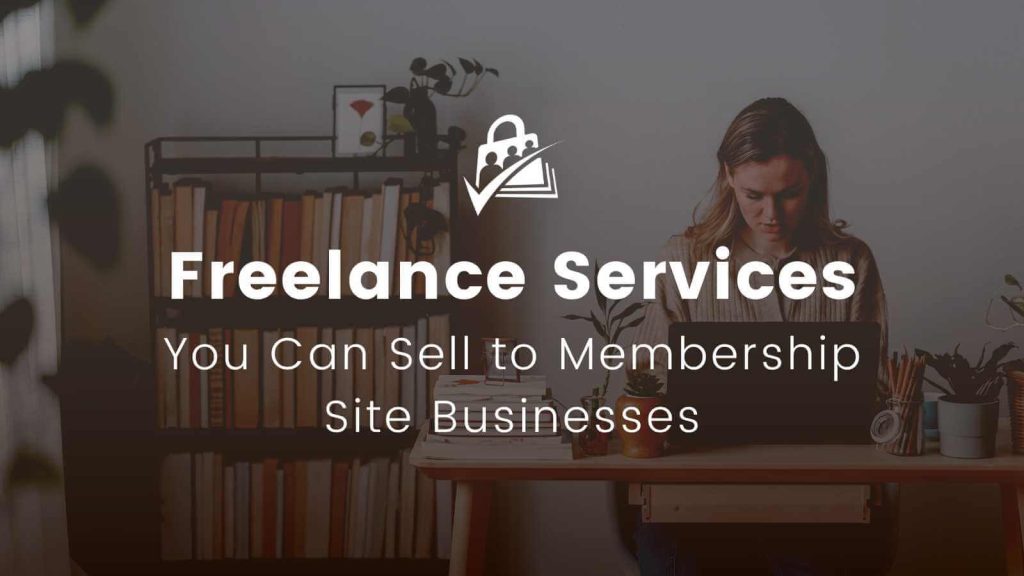 Freelance Services you can sell to membership site businesses