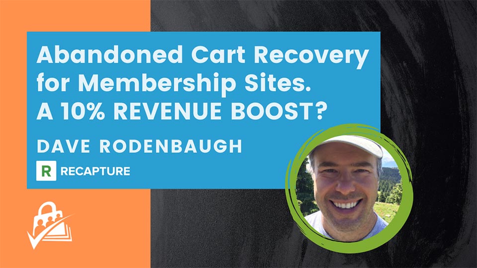 Abandoned Cart Recover for Membership Sites: A 10% revenue boost? Dave Rodenbaugh Recapture.io