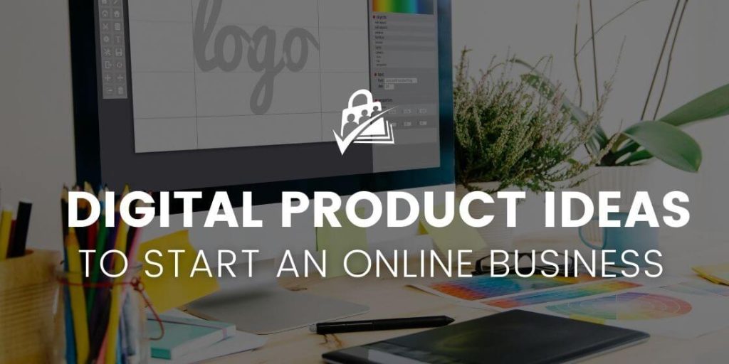 Digital Product Ideas to Start an Online Business in 2022