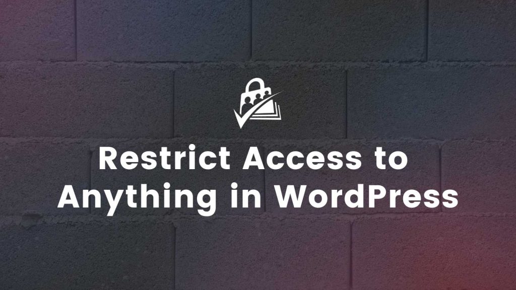 How to Restrict Access to Anything in WordPress