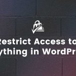How to Restrict Access to Anything in WordPress