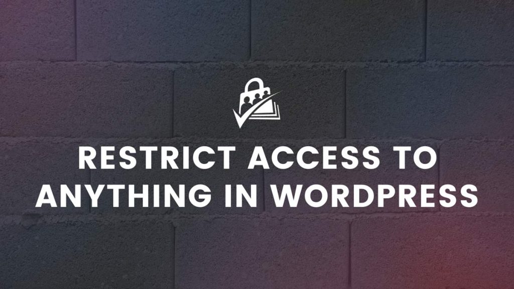 How to Restrict Access to Anything in WordPress