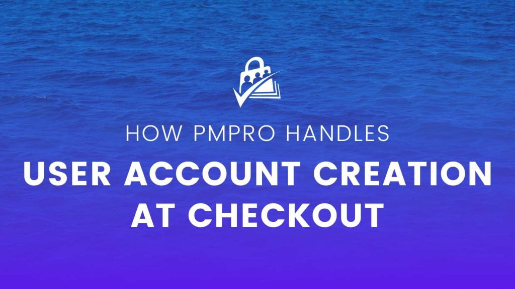 How Paid Memberships Pro Handles User Creation at Checkout
