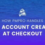 How Paid Memberships Pro Handles User Creation at Checkout