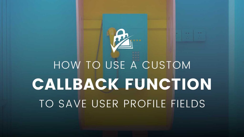 Banner Image for How to Use a Custom Callback Function For Use Profile Fields