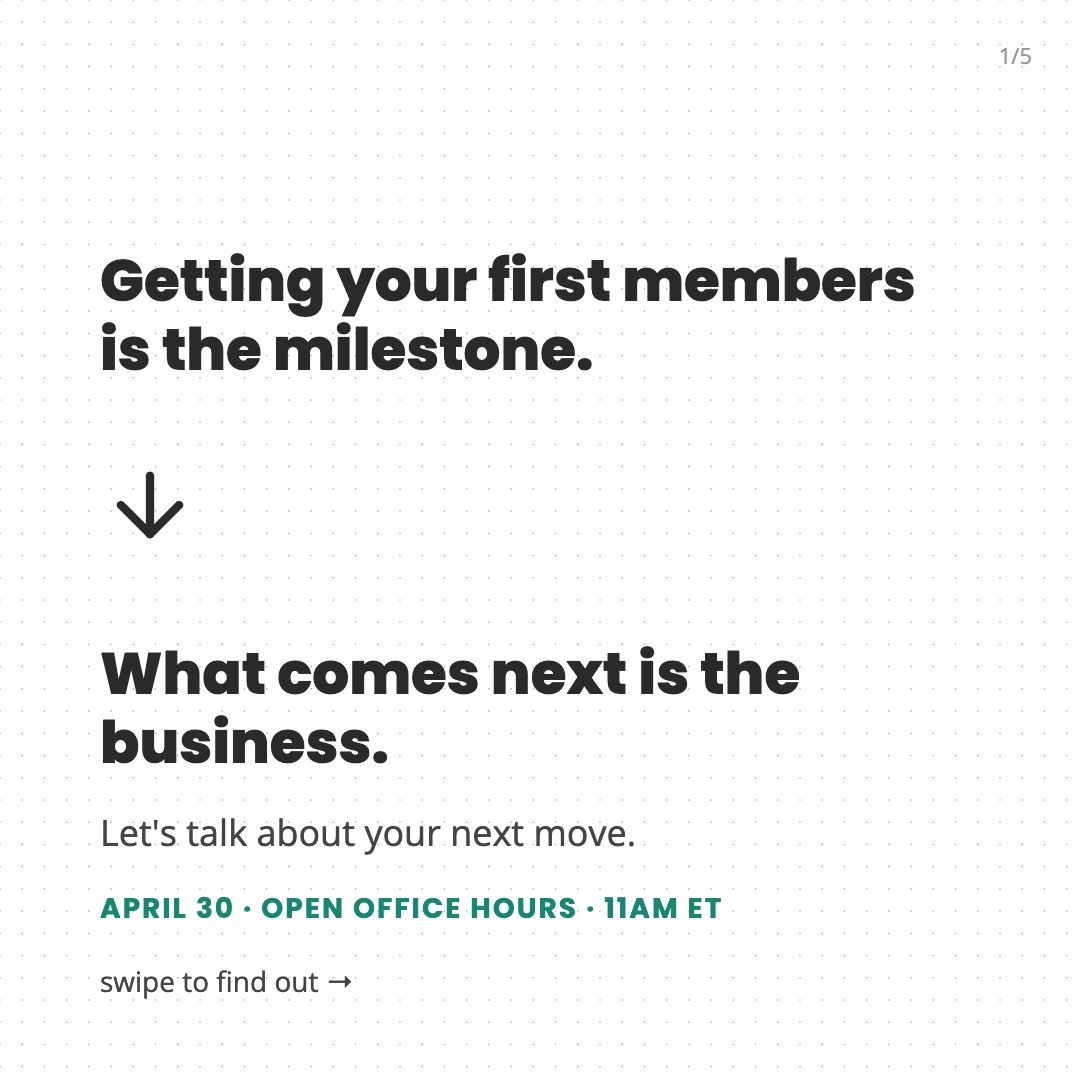Your first members showed up. Here's what to do next. (swipe) Getting members is the milestone. Building on it is the...