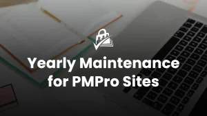 Essential Yearly Maintenance for Your Paid Memberships Pro Site