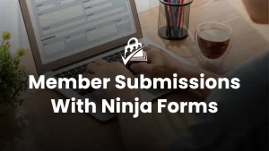 Let Members Submit Content Using Ninja Forms and PMPro