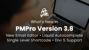 PMPro v3.8 Release: Email Editor, Liquid Autocomplete, Single Level Shortcode, Divi 5