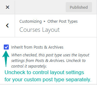 Uncheck the 'Inherit from Posts and Archives' checkbox in customizer to control layout settings for your post type separately.