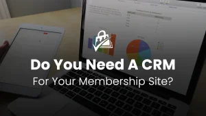 Do You Actually Need a CRM? (Your Membership Site Might Already Be One)