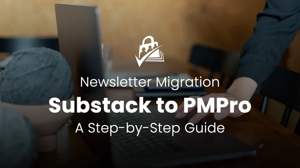 Banner reading 'Newsletter Migration, Substack to PMPro, A Step-by-Step Guide' over a photo of someone working at a laptop