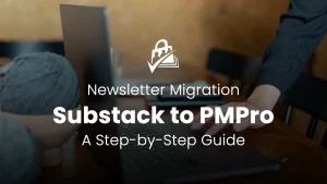 How to Migrate Your Newsletter From Substack to PMPro