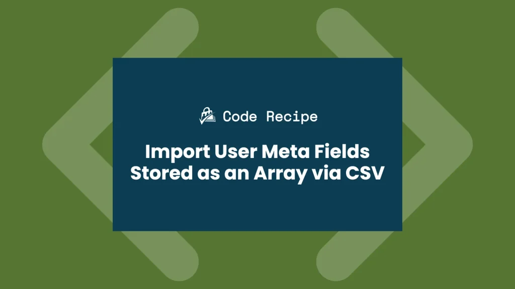 Code Recipe: Import User Meta Fields Stored as an Array via CSV