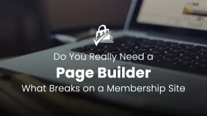 Do You Really Need a Page Builder? (What Breaks on a Membership Site)